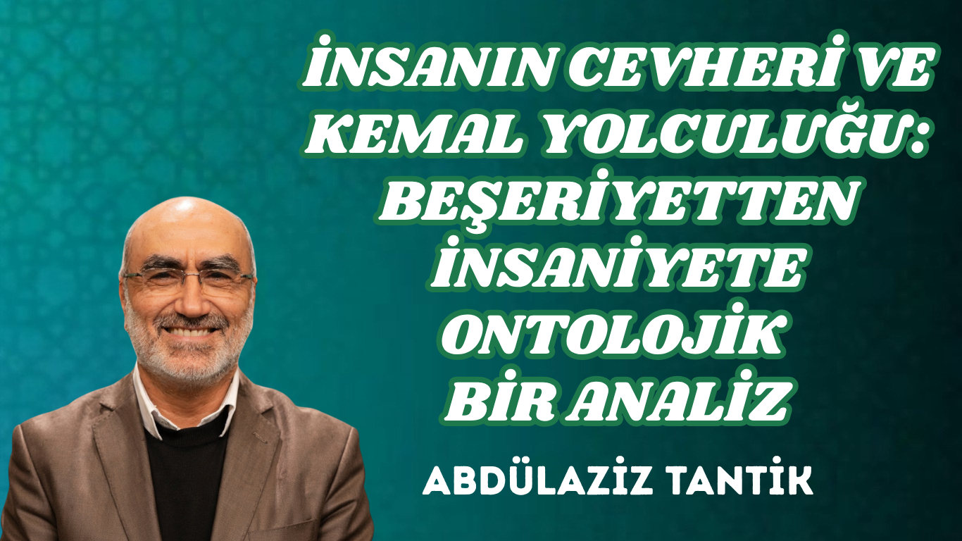 İNSANIN CEVHERİ VE KEMAL YOLCULUĞU: BEŞERİYETTEN İNSANİYETE ONTOLOJİK BİR ANALİZ