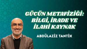GÜCÜN METAFİZİĞİ: BİLGİ, İRADE VE İLAHİ KAYNAK