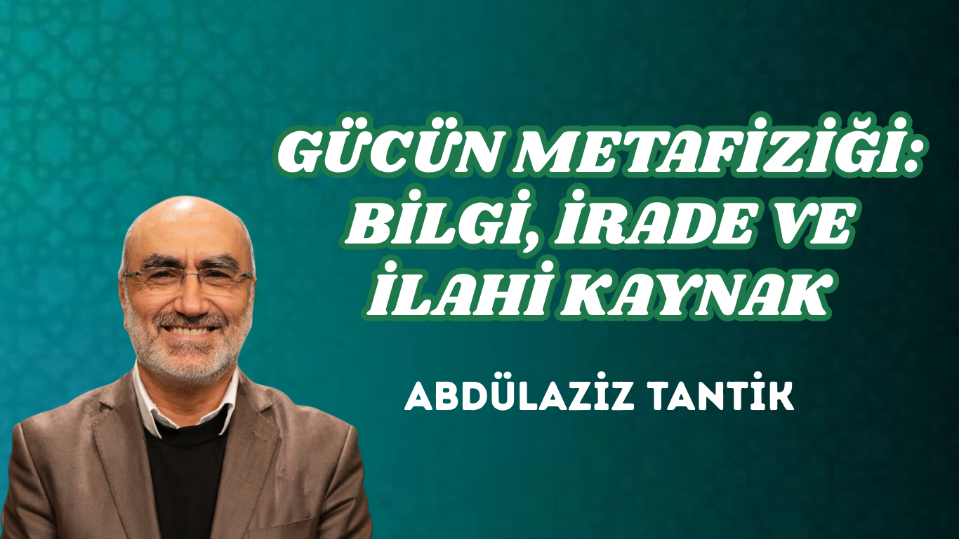 GÜCÜN METAFİZİĞİ: BİLGİ, İRADE VE İLAHİ KAYNAK