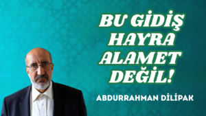 BU GİDİŞ HAYRA ALAMET DEĞİL!