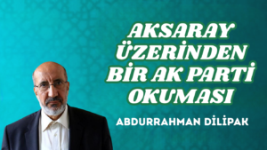 AKSARAY ÜZERİNDEN BİR AK PARTİ OKUMASI