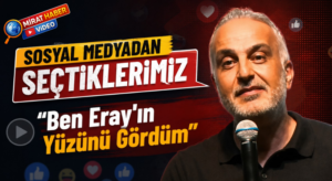 SOSYAL MEDYADAN SEÇTİKLERİMİZ: “Ben Eray’ın Yüzünü Gördüm”