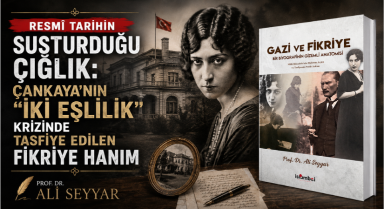 RESMÎ TARİHİN SUSTURDUĞU ÇIĞLIK: ÇANKAYA’NIN “İKİ EŞLİLİK” KRİZİNDE TASFİYE EDİLEN FİKRİYE HANIM