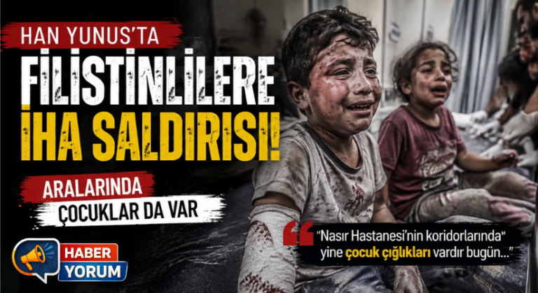 Han Yunus’ta Filistinlilere İHA saldırısı: Aralarında Çocuklar da Var