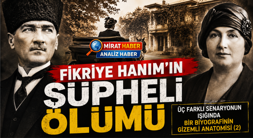FİKRİYE HANIM’IN ŞÜPHELİ ÖLÜMÜ: ÜÇ FARKLI SENARYONUN IŞIĞINDA BİR BİYOGRAFİNİN GİZEMLİ ANATOMİSİ (2)