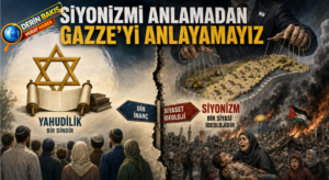 SİYONİZMİ ANLAMADAN GAZZE’Yİ ANLAYAMAYIZ