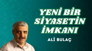 YENİ BİR SİYASETİN İMKANI