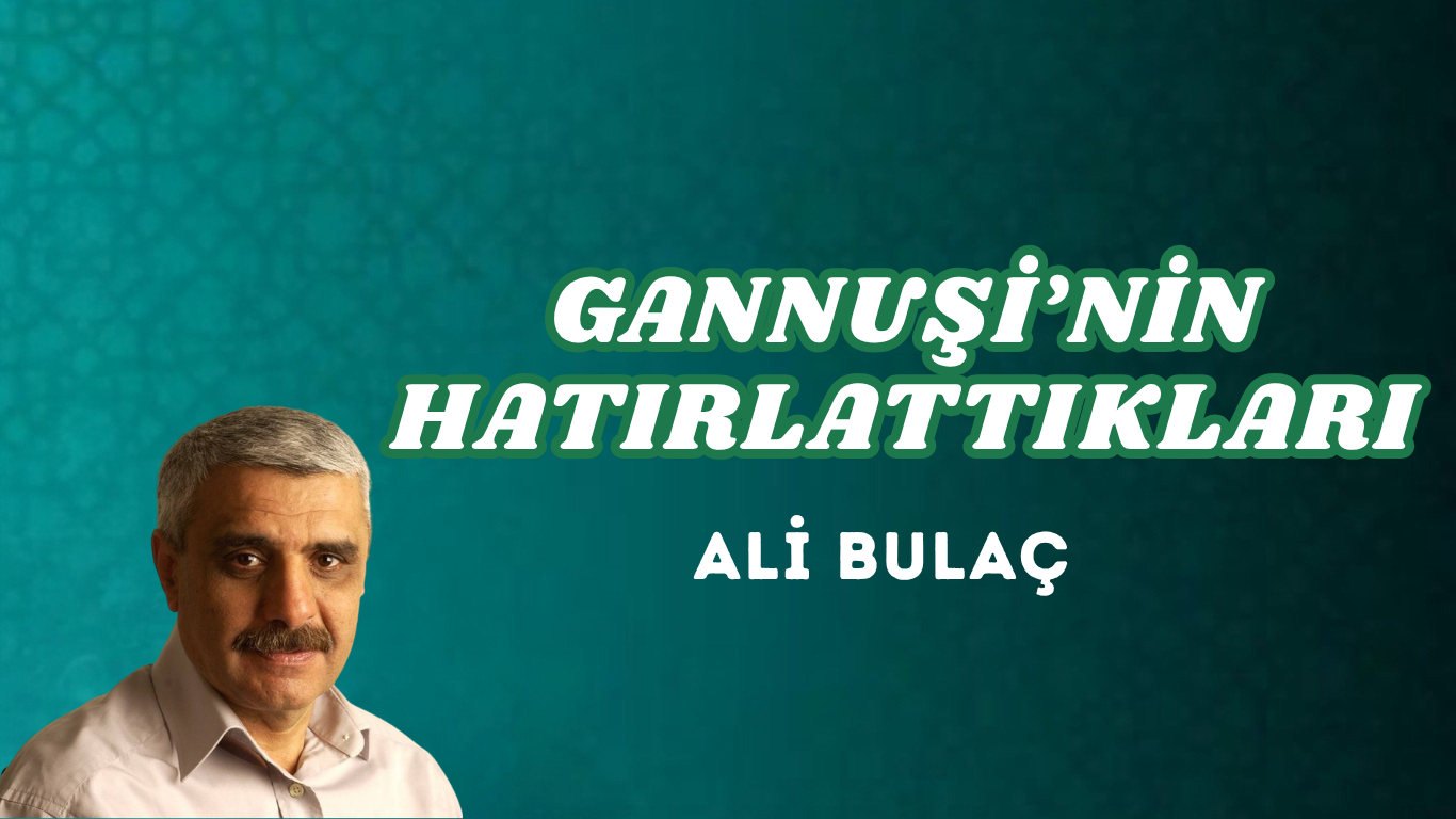 GANNUŞİ’NİN HATIRLATTIKLARI
