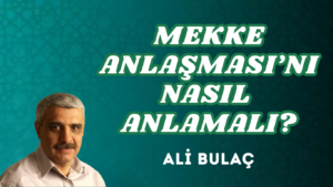 MEKKE ANLAŞMASI’NI NASIL ANLAMALI?