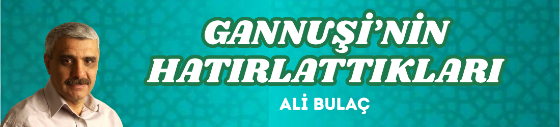 GANNUŞİ’NİN HATIRLATTIKLARI