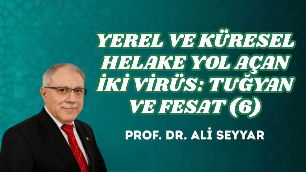 YEREL VE KÜRESEL HELAKE YOL AÇAN İKİ VİRÜS: TUĞYAN VE FESAT (6)