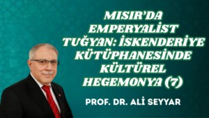 MISIR’DA EMPERYALİST TUĞYAN: İSKENDERİYE KÜTÜPHANESİNDE KÜLTÜREL HEGEMONYA (7)