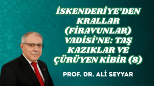 İSKENDERİYE’DEN KRALLAR (FİRAVUNLAR) VADİSİ’NE: TAŞ KAZIKLAR VE ÇÜRÜYEN KİBİR (8)