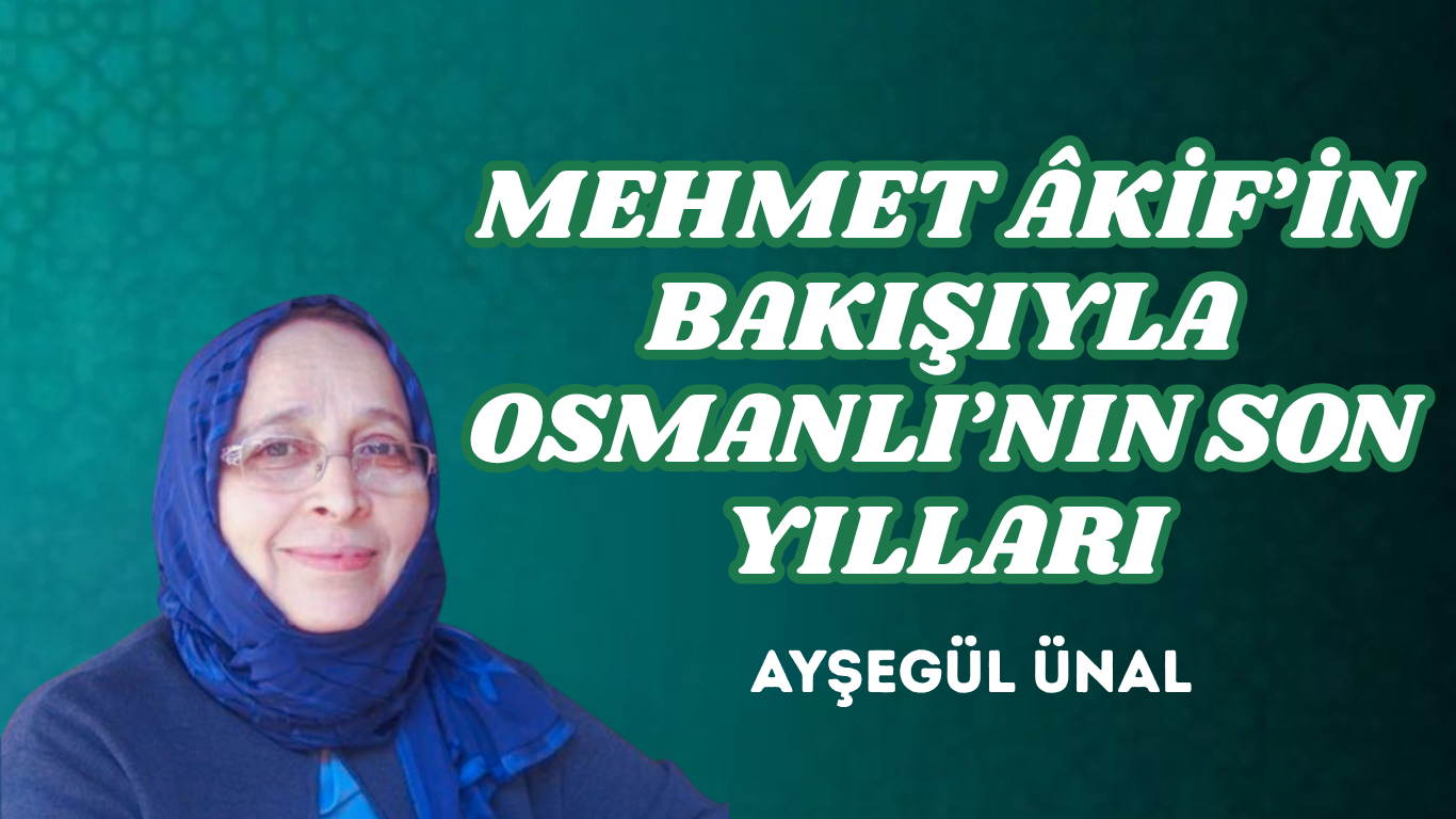 MEHMET ÂKİF’İN BAKIŞIYLA OSMANLI’NIN SON YILLARI