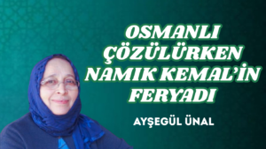 OSMANLI ÇÖZÜLÜRKEN NAMIK KEMAL’İN FERYADI
