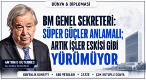 Antonio Guterres’ten Küresel Sistem ve Gazze Çıkışı