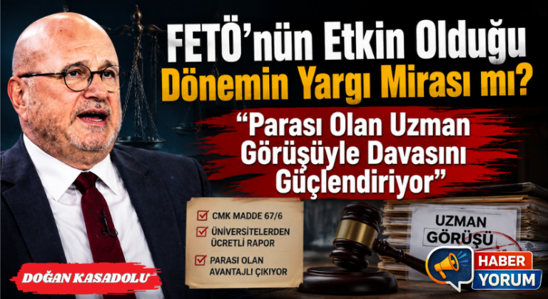 FETÖ’nün Etkin Olduğu Dönemin Yargı Mirası mı? “Parayı Veren Uzman Görüşüyle Davasını Güçlendiriyor”