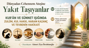 DÜNYADAN CEHENNEM ATEŞİNE YAKIT TAŞIYANLAR: KUR’ÂN VE SÜNNET IŞIĞINDA ZULÜM, KUL HAKKI, HARAM KAZANÇ VE TEVBENİN HAKİKATİ