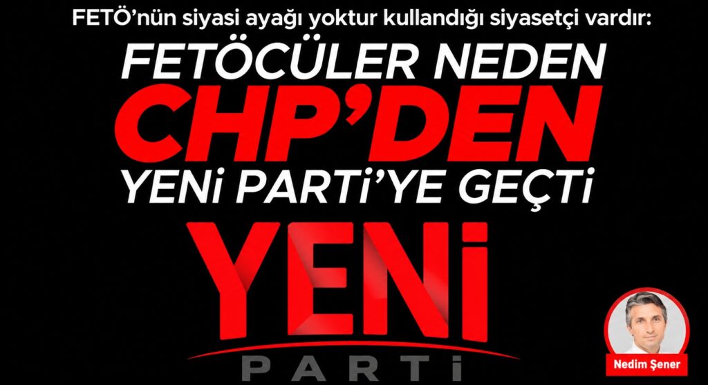 FETÖ’cüler Neden CHP’den Yeni Parti’ye Geçti?