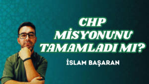 CHP MİSYONUNU TAMAMLADI MI? 