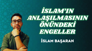 İSLAM’IN ANLAŞILMASININ ÖNÜNDEKİ ENGELLER