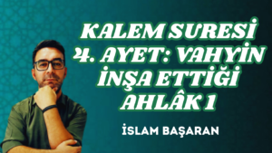 KALEM SURESİ 4. AYET: VAHYİN İNŞA ETTİĞİ AHLÂK – 1