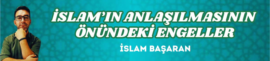 İSLAM’IN ANLAŞILMASININ ÖNÜNDEKİ ENGELLER