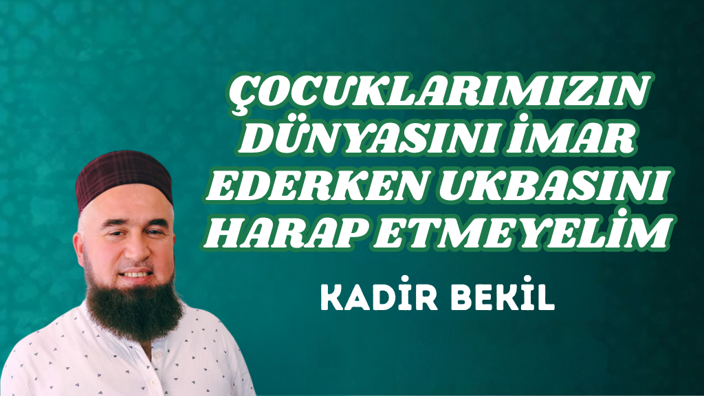 ÇOCUKLARIMIZIN DÜNYASINI İMAR EDERKEN UKBASINI HARAP ETMEYELİM