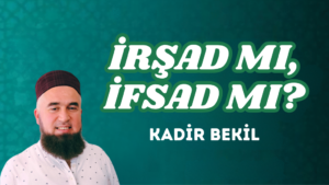 İRŞAD MI, İFSAD MI?