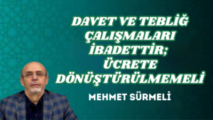 DAVET VE TEBLİĞ ÇALIŞMALARI İBADETTİR; ÜCRETE DÖNÜŞTÜRÜLMEMELİ