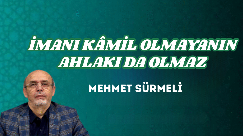 İMANI KÂMİL OLMAYANIN AHLAKI DA OLMAZ