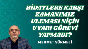 BİDATLERE KARŞI ZAMANIMIZ ULEMASI NİÇİN UYARI GÖREVİ YAPMADI?