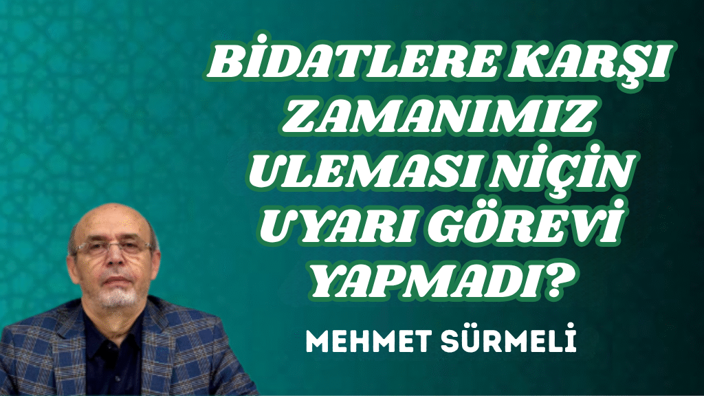 BİDATLERE KARŞI ZAMANIMIZ ULEMASI NİÇİN UYARI GÖREVİ YAPMADI?