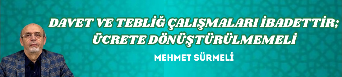 DAVET VE TEBLİĞ ÇALIŞMALARI İBADETTİR; ÜCRETE DÖNÜŞTÜRÜLMEMELİ