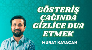 GÖSTERİŞ ÇAĞINDA GİZLİCE DUA ETMEK