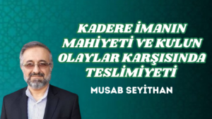 KADERE İMANIN MAHİYETİ VE KULUN OLAYLAR KARŞISINDA TESLİMİYETİ
