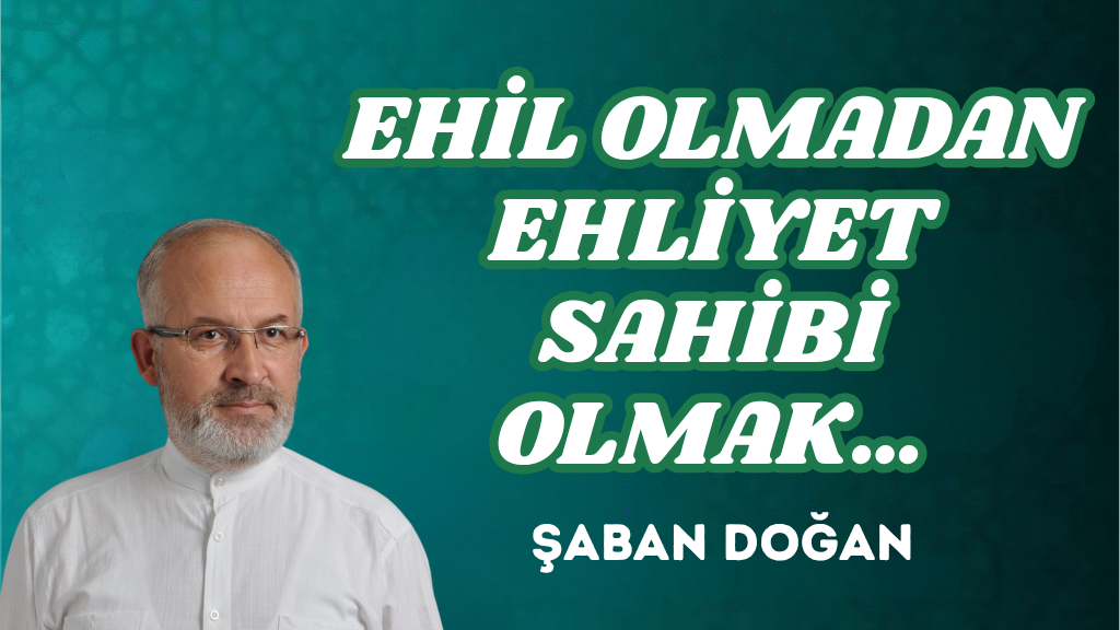 EHİL OLMADAN EHLİYET SAHİBİ OLMAK…