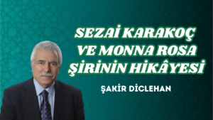 SEZAİ KARAKOÇ VE MONNA ROSA ŞİRİNİN HİKÂYESİ