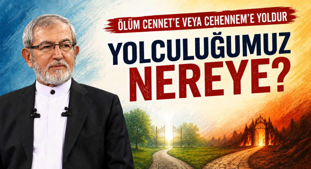 ÖLÜM CENNET’E VEYA CEHENNEM’E YOLDUR: YOLCULUĞUMUZ NEREYE?