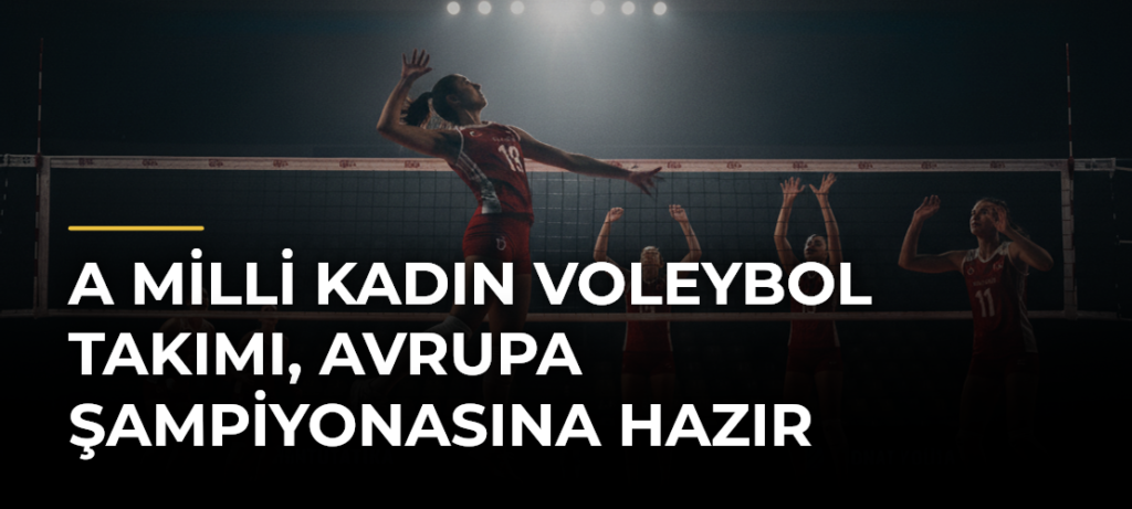 A Milli Kadın Voleybol Takımı, Avrupa Şampiyonasına Hazır