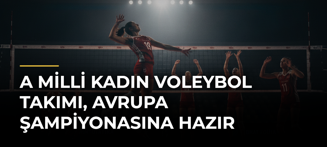 A Milli Kadın Voleybol Takımı, Avrupa Şampiyonasına Hazır