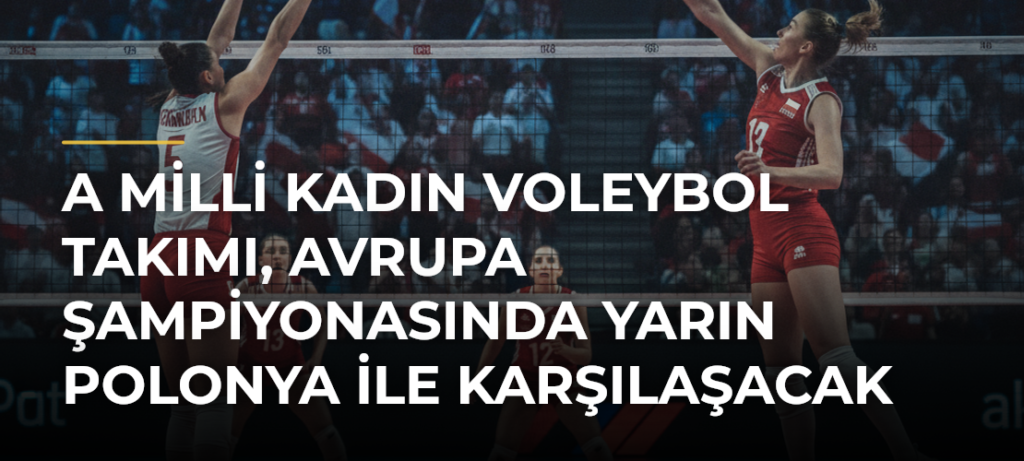 A Milli Kadın Voleybol Takımı, Avrupa Şampiyonasında yarın Polonya ile karşılaşacak