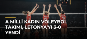 A Milli Kadın Voleybol Takımı, Letonya’yı 3-0 Yendi