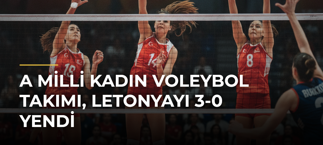 A Milli Kadın Voleybol Takımı, Letonyayı 3-0 yendi - Mirat Haber