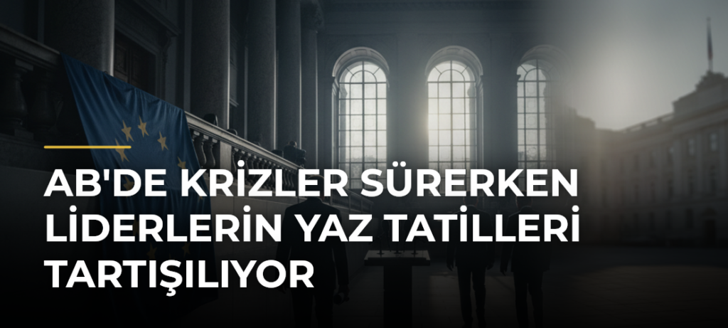 AB’de krizler sürerken liderlerin yaz tatilleri tartışılıyor
