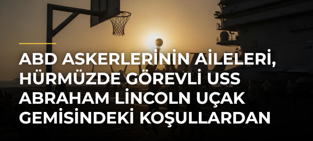 ABD askerlerinin aileleri, Hürmüzde görevli USS Abraham Lincoln uçak gemisindeki koşullardan şikayetçi