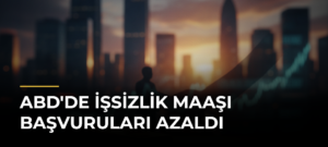 ABD’de İşsizlik Maaşı Başvuruları Azaldı