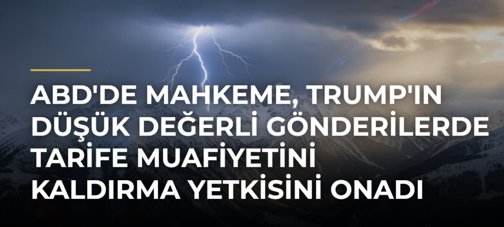 ABD’de mahkeme, Trump’ın düşük değerli gönderilerde tarife muafiyetini kaldırma yetkisini onadı