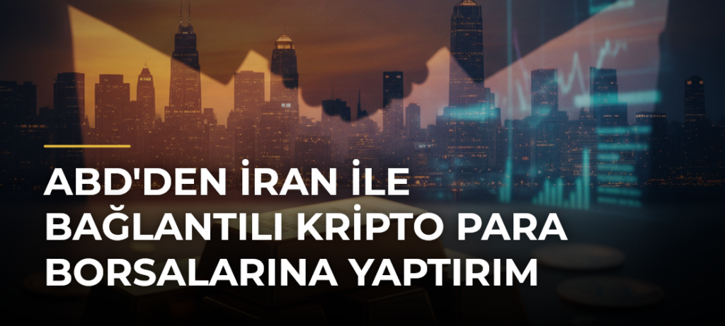 ABD’den İran ile Bağlantılı Kripto Para Borsalarına Yaptırım
