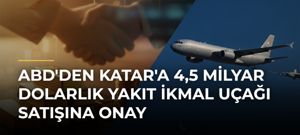 ABD’den Katar’a 4,5 Milyar Dolarlık Yakıt İkmal Uçağı Satışına Onay